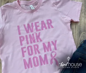 I Wear Pink for my Mom Shirt, Breast Cancer Awareness